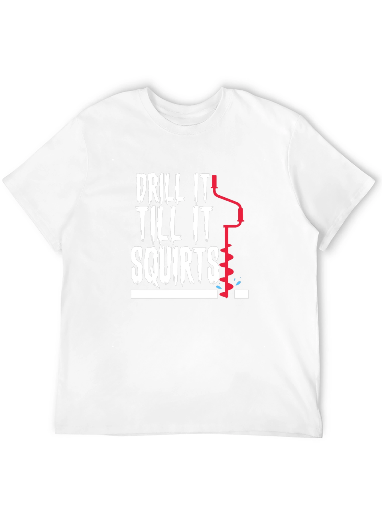 Drill It Till It Squirts Graphic T-Shirt