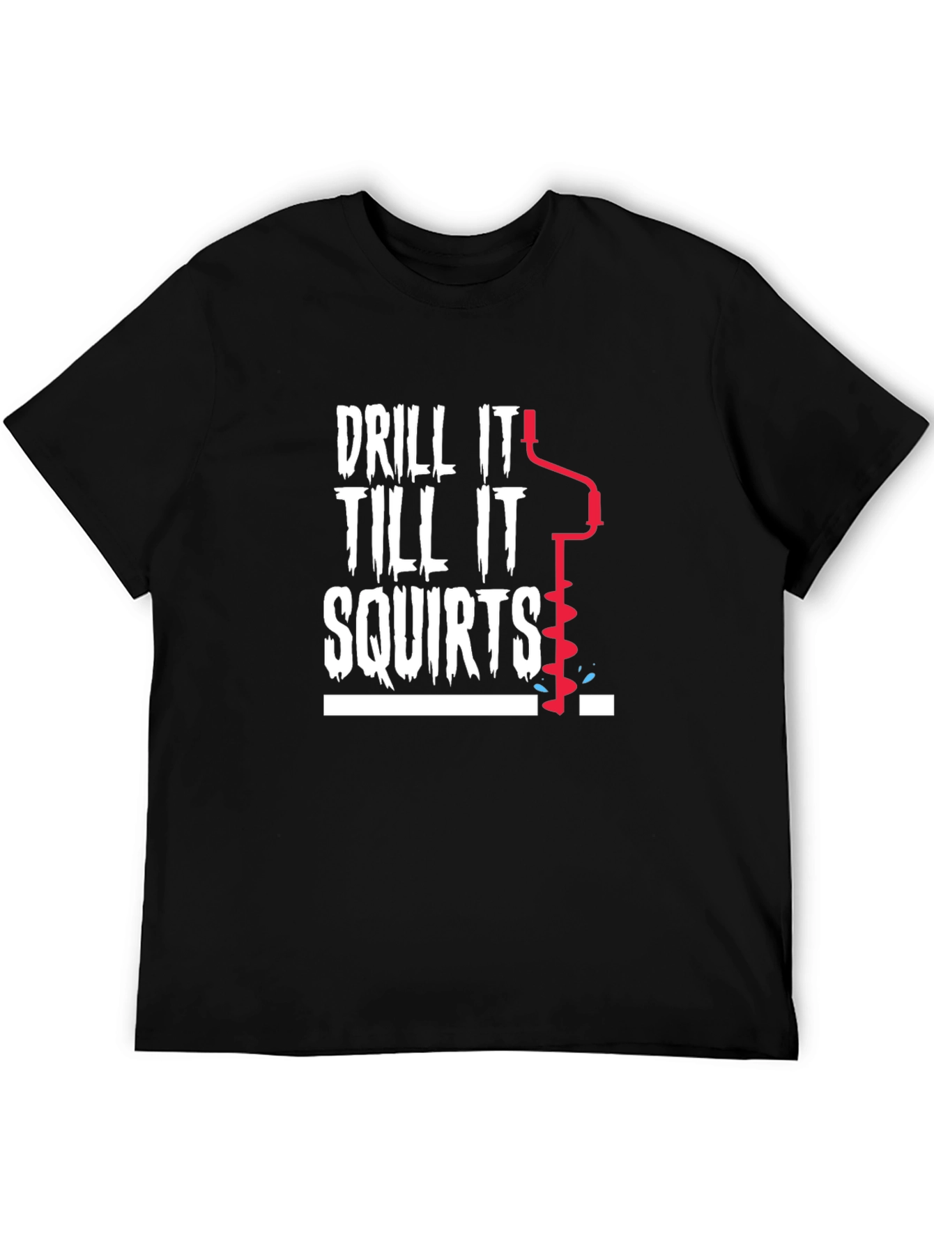 Drill It Till It Squirts Graphic T-Shirt