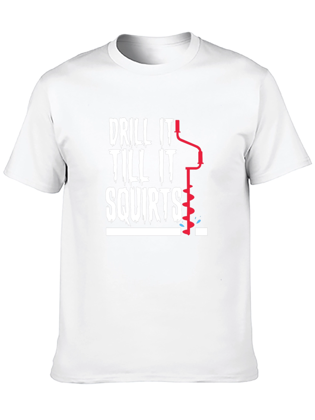 Drill It Till It Squirts Graphic T-Shirt