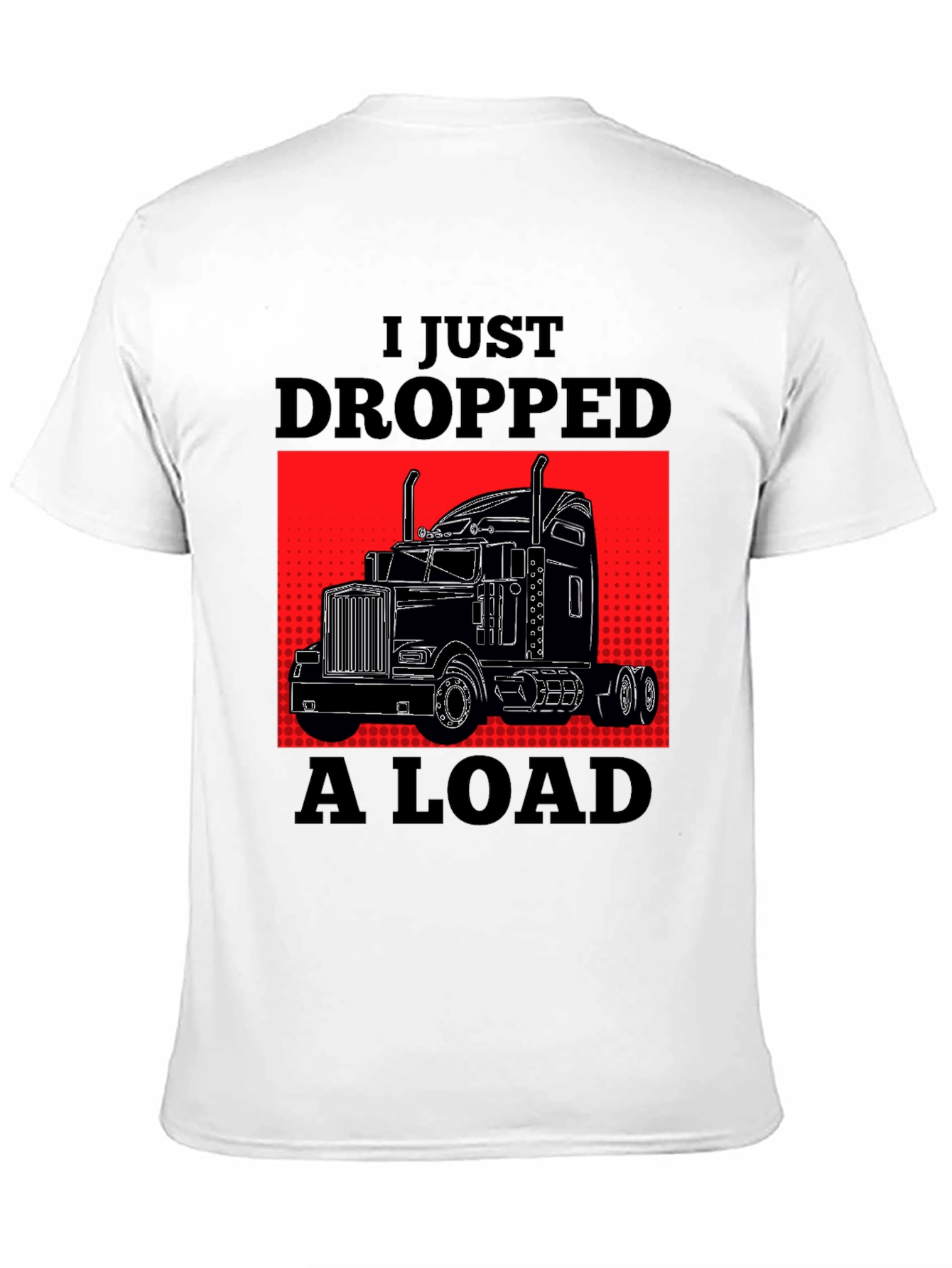 I Just Dropped A Load Trucker T-Shirt