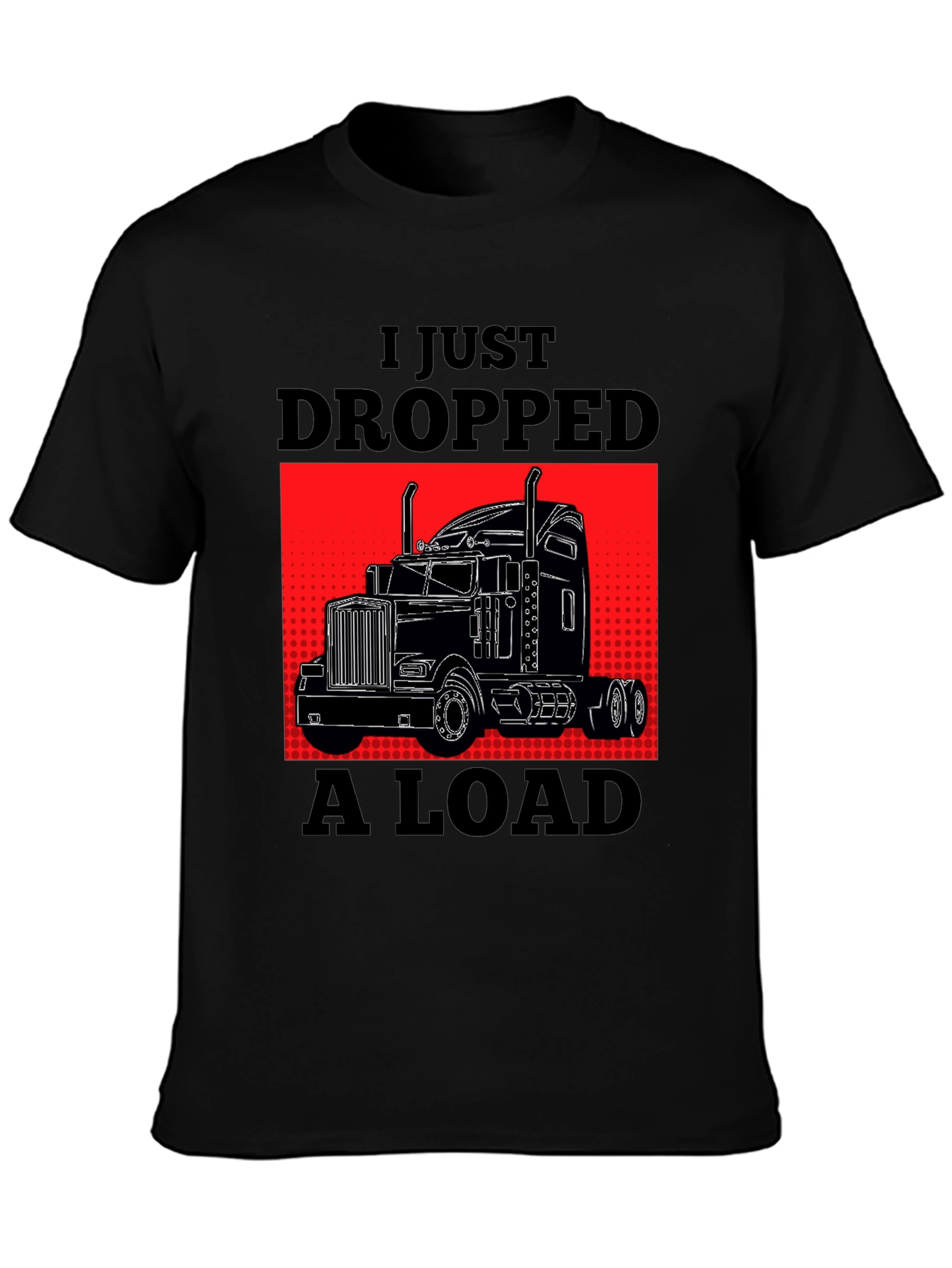 I Just Dropped A Load Trucker T-Shirt