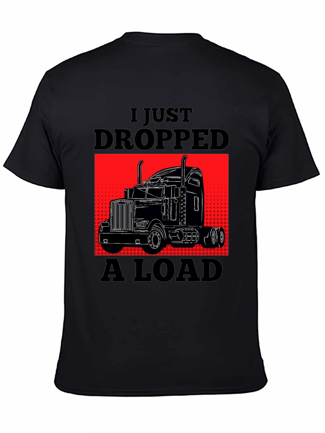 I Just Dropped A Load Trucker T-Shirt