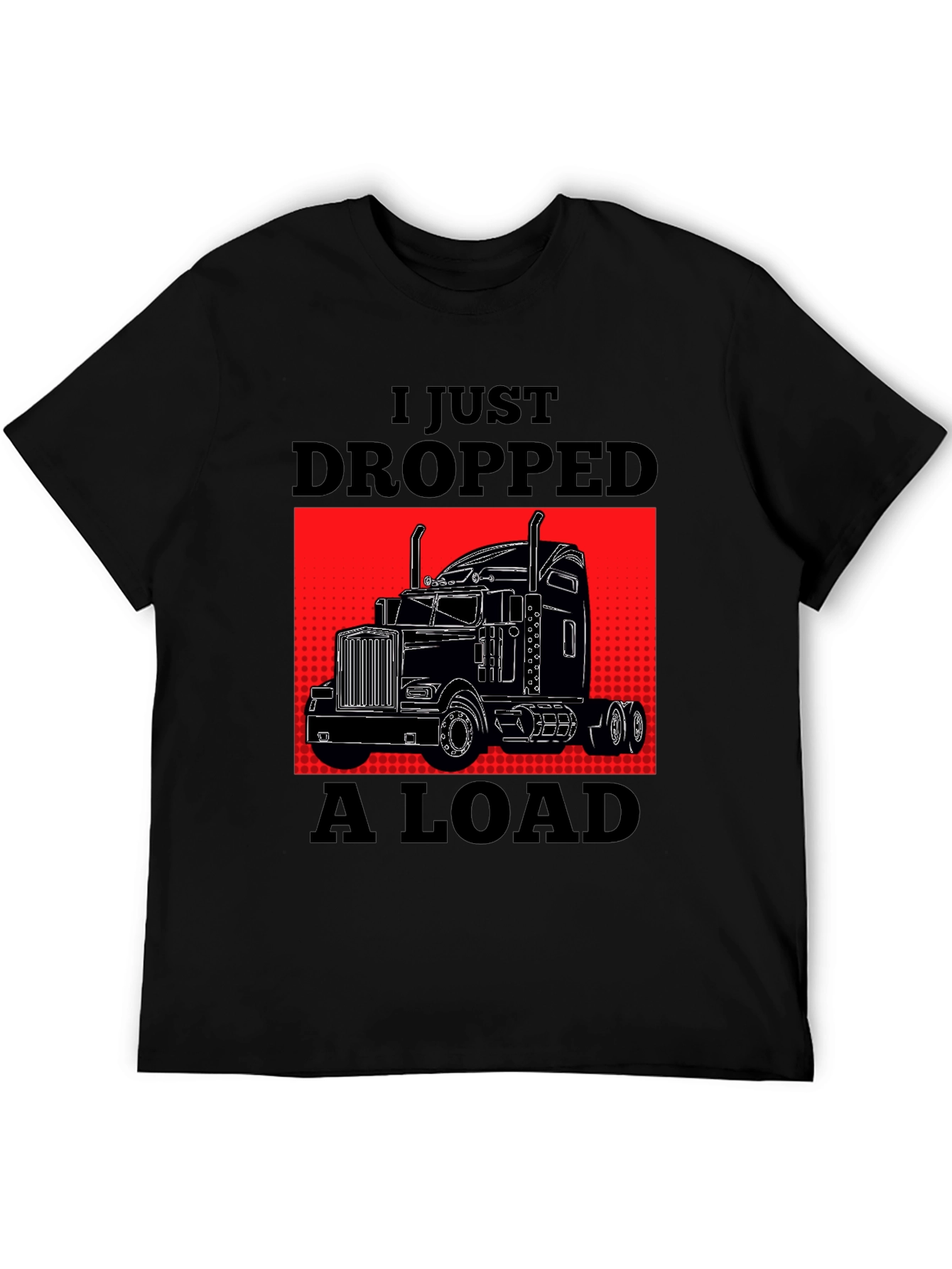 I Just Dropped A Load Trucker T-Shirt