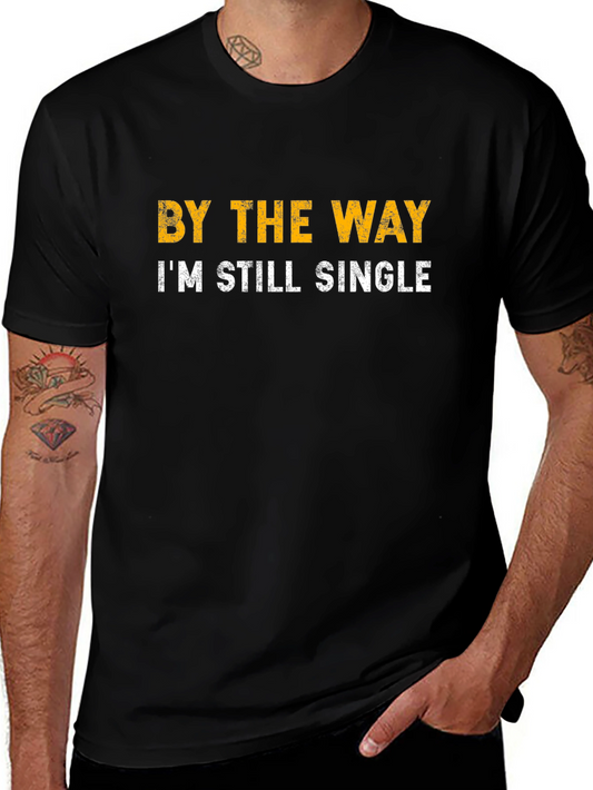 Funny Single T-Shirt - By The Way Im Still Single