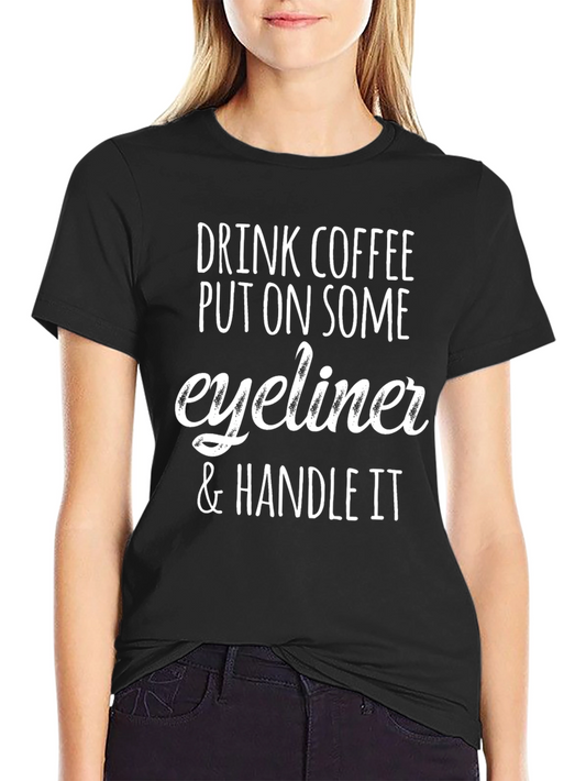 Drink Coffee Eyeliner Handle It Tee
