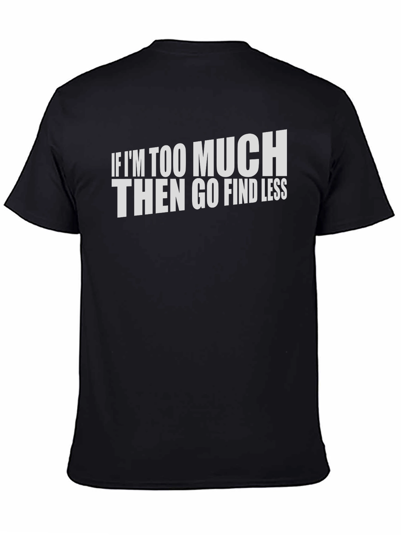 If Im Too Much Graphic T-Shirt