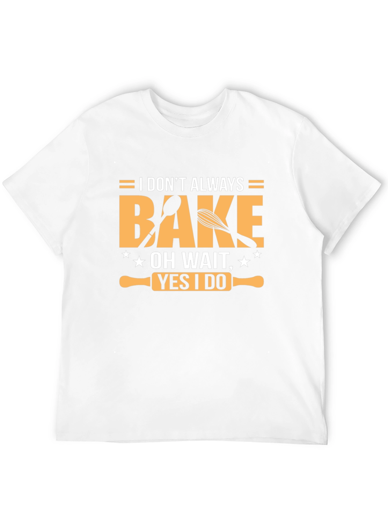 I Dont Always Bake T-Shirt - Funny Baking Tee