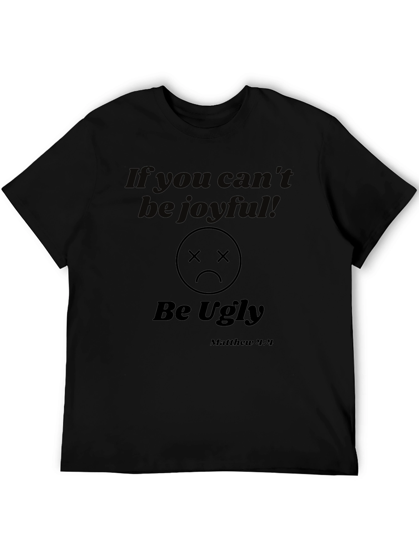If You Cant Be Joyful T-Shirt