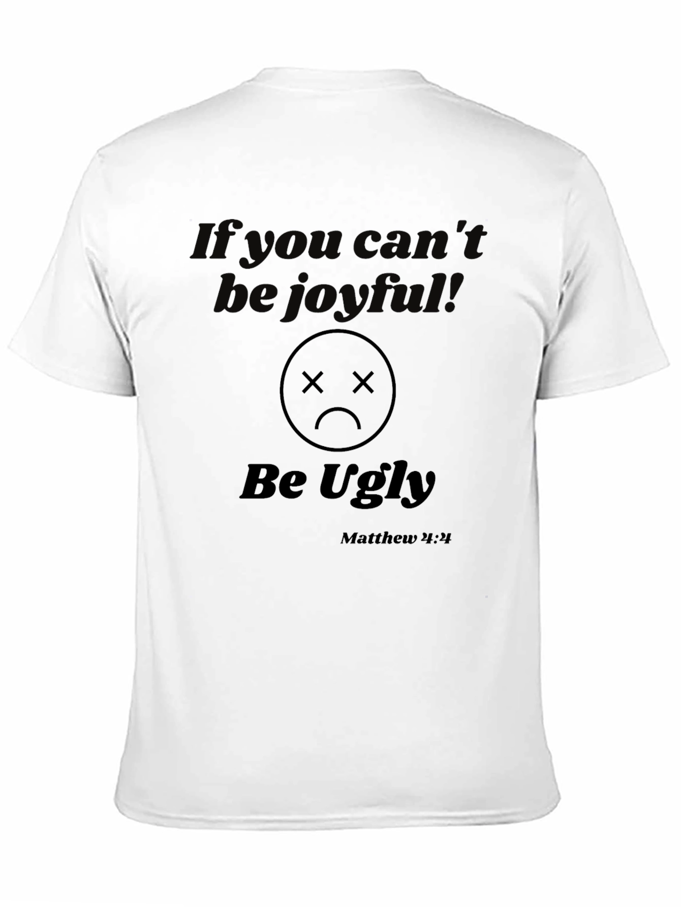 If You Cant Be Joyful T-Shirt