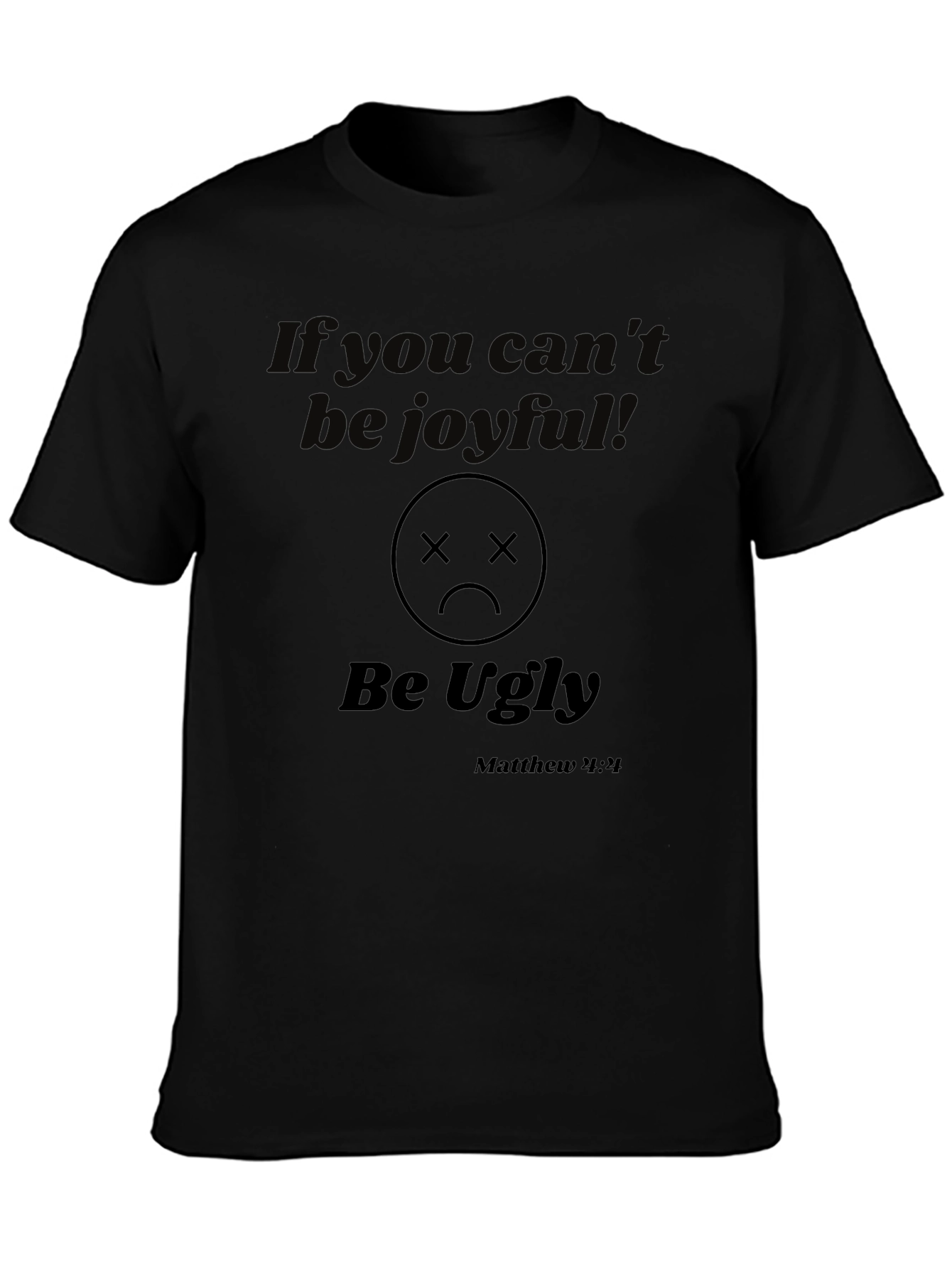 If You Cant Be Joyful T-Shirt