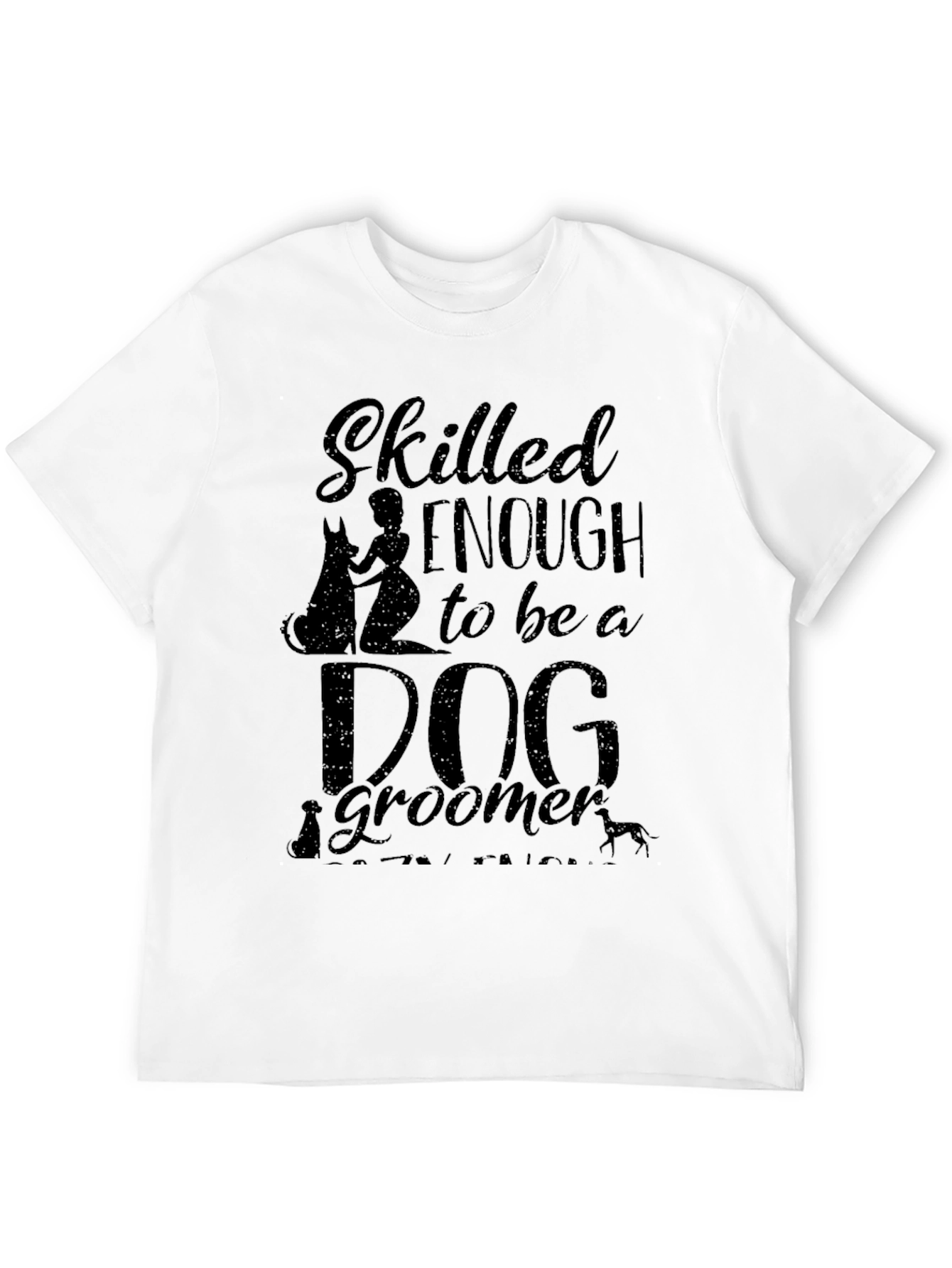 Dog Groomer T-Shirt - Skilled Enough Graphic Tee