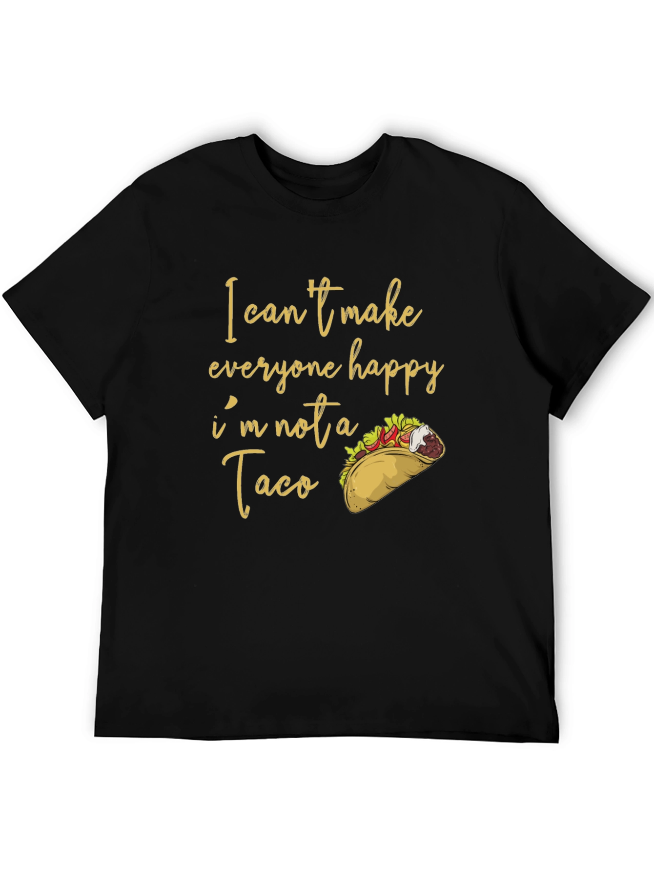 Funny Taco T-Shirt: I Cant Make Everyone Happy!