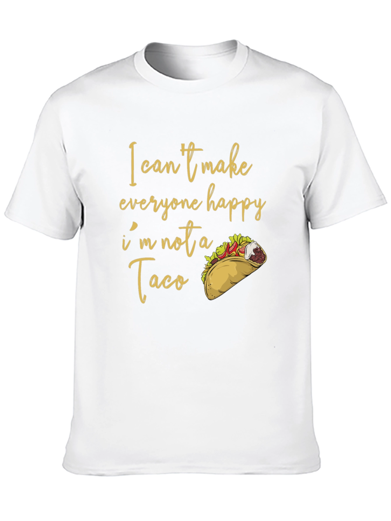 Funny Taco T-Shirt: I Cant Make Everyone Happy!