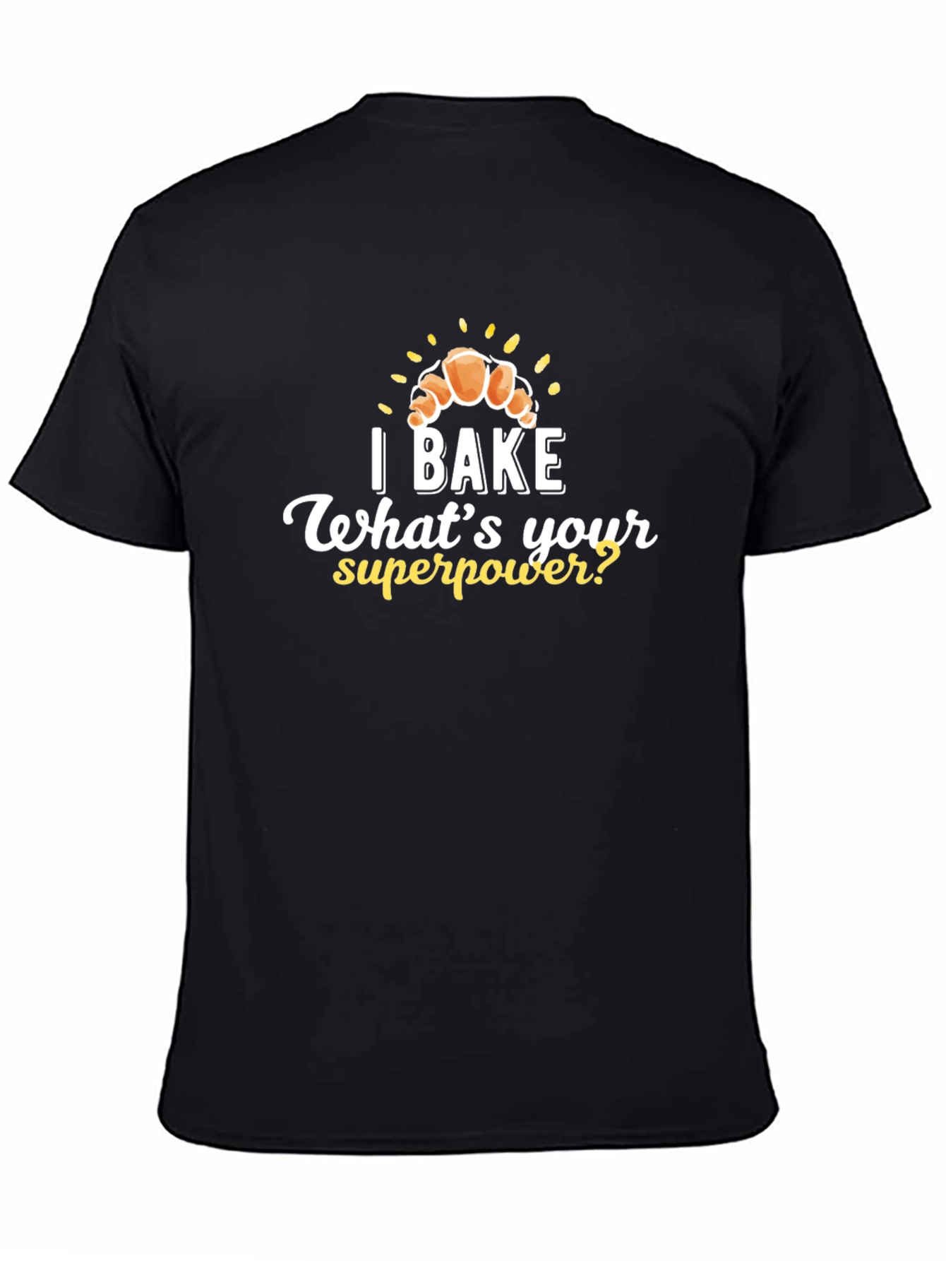 I Bake Whats Your Superpower? T-Shirt
