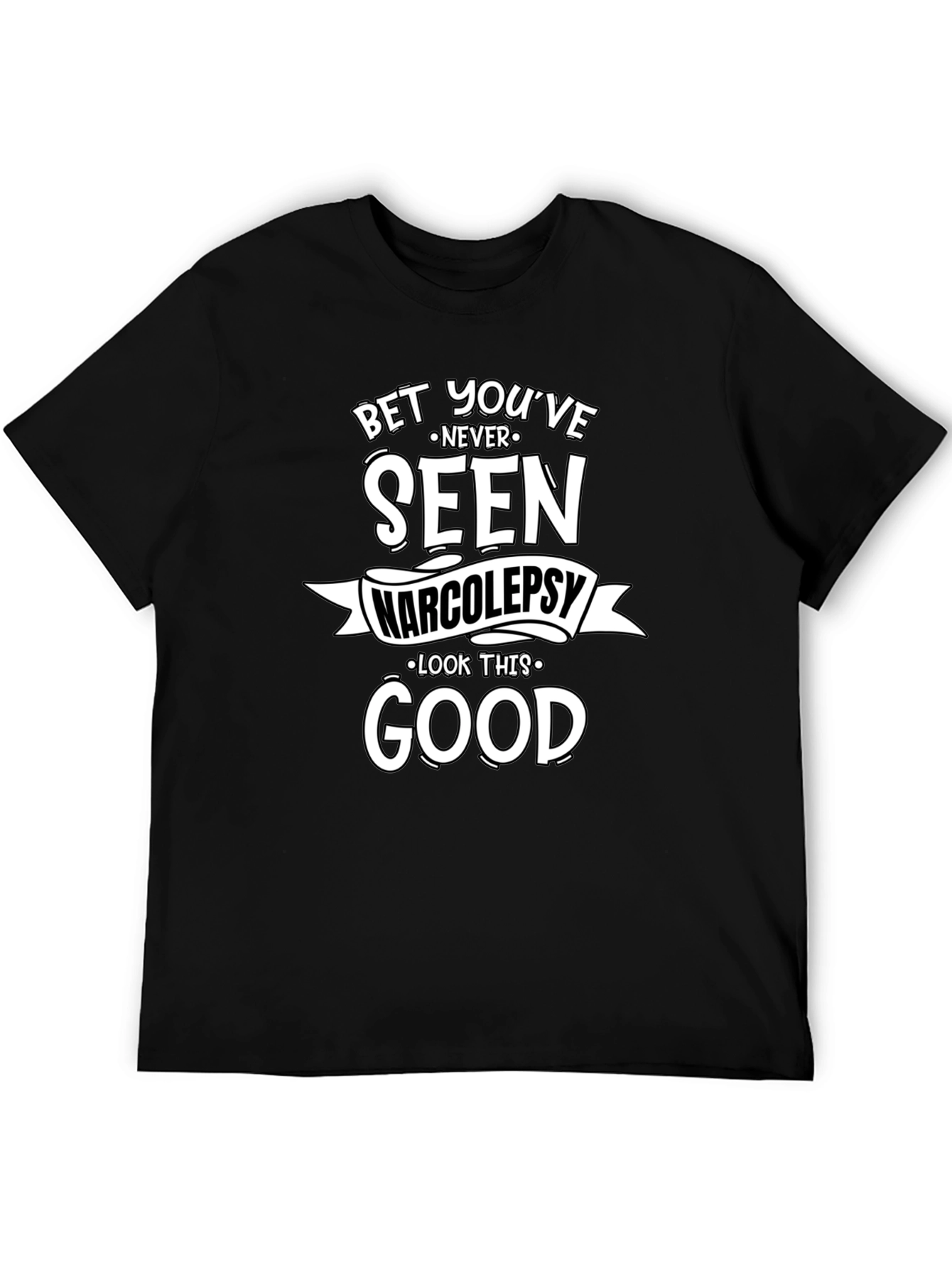 Narcolepsy T-Shirt: Bet Youve Never Seen Good