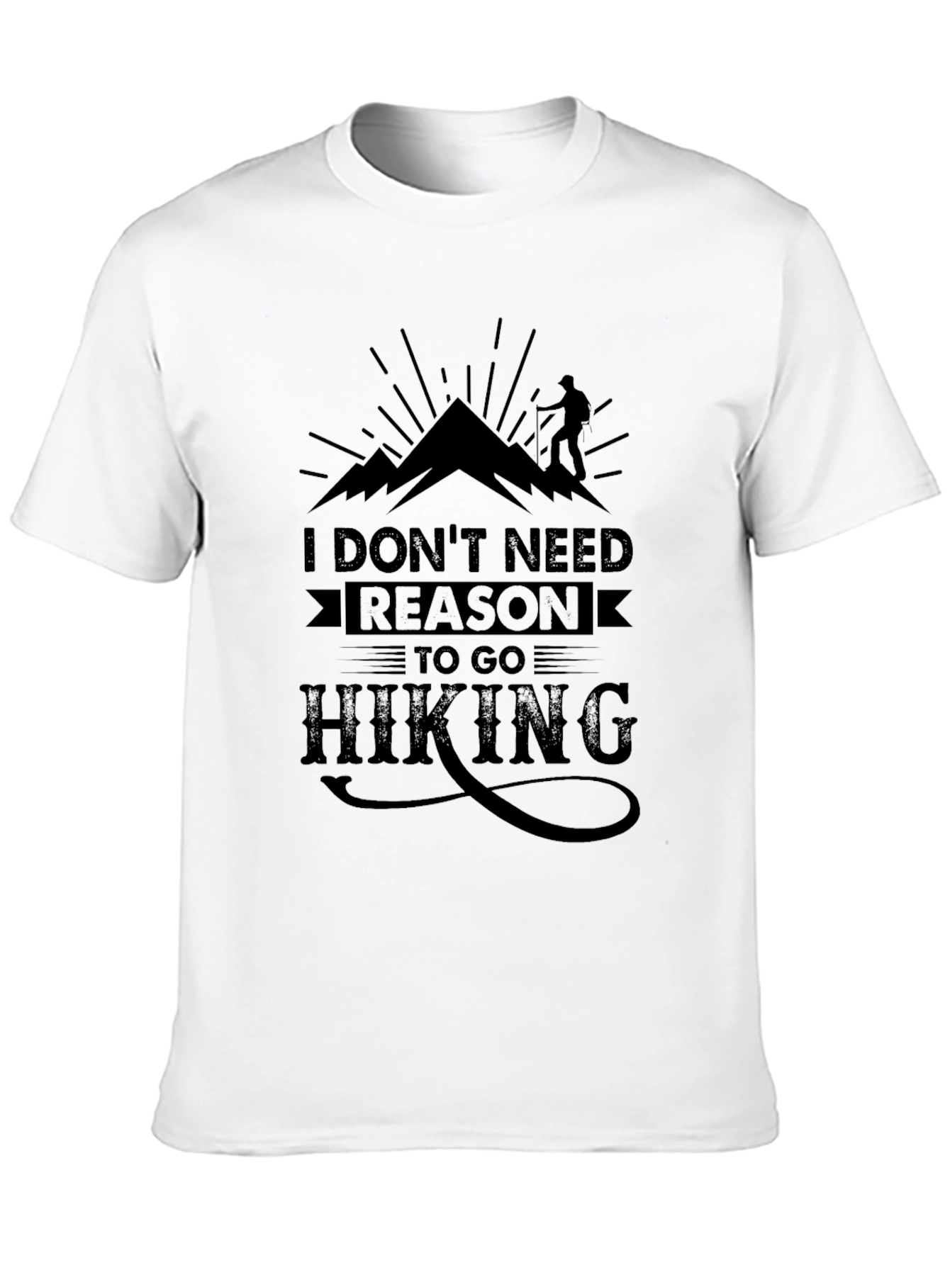 Hiking T-Shirt: I Dont Need Reason To Go Hiking