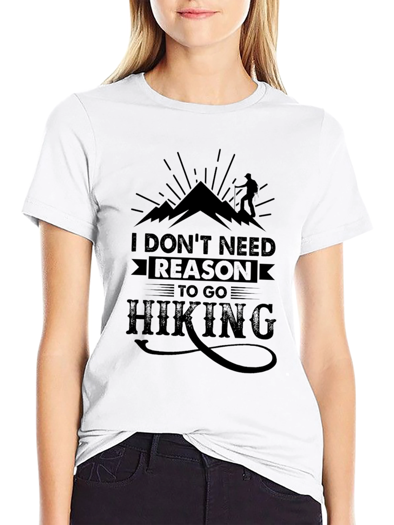 Hiking T-Shirt: I Dont Need Reason To Go Hiking