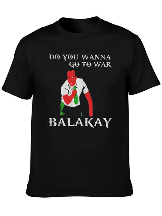 Do You Wanna Go To War Balakay T-Shirt