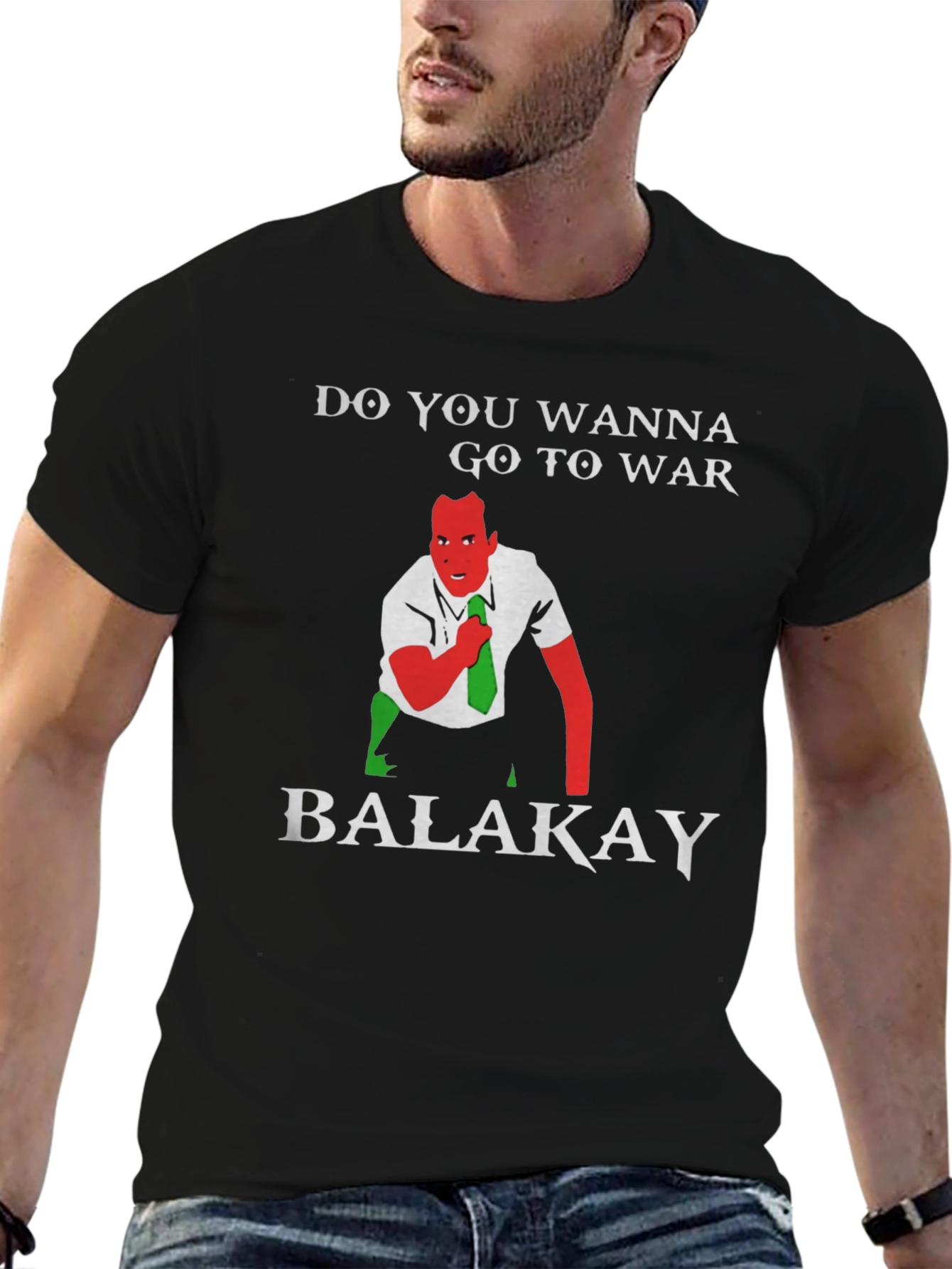 Do You Wanna Go To War Balakay T-Shirt