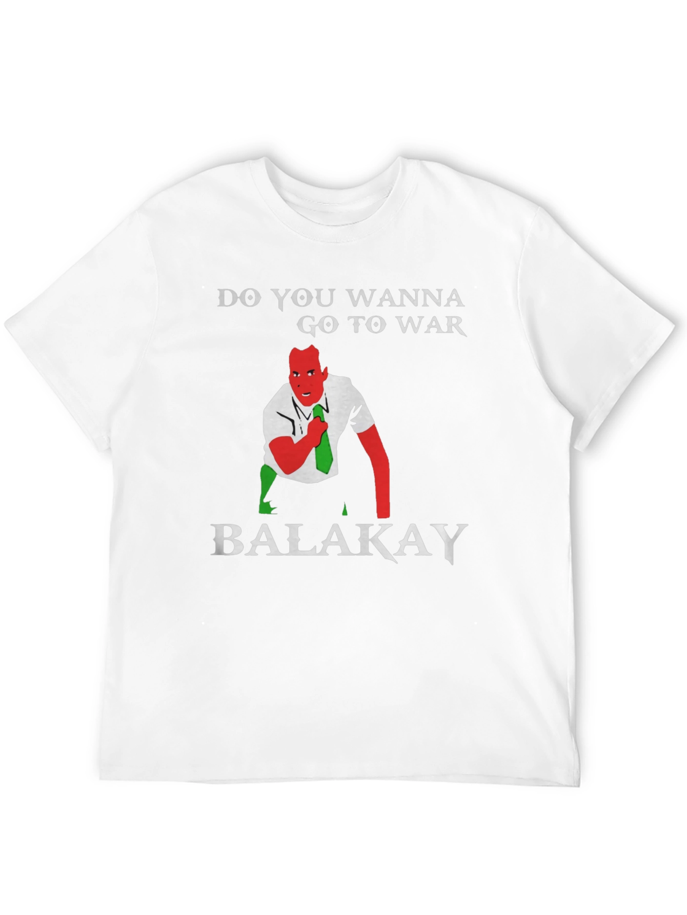 Do You Wanna Go To War Balakay T-Shirt