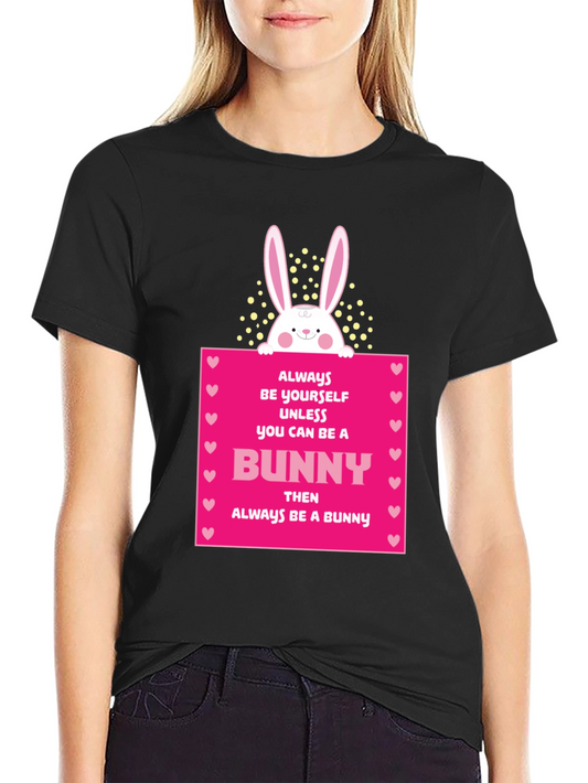 Always Be Yourself Unless You Can Be A Bunny T-Shirt
