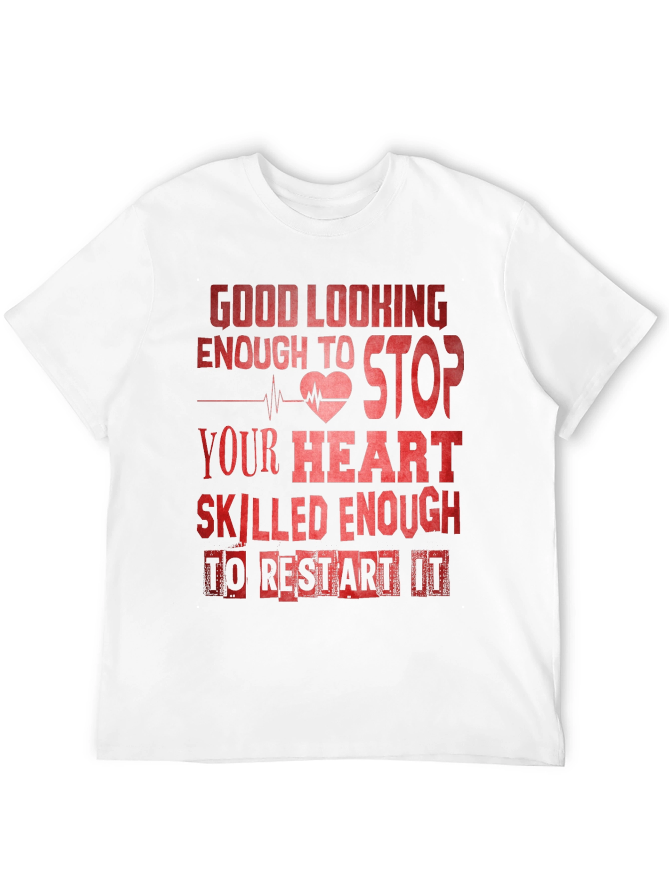Good Looking Enough To Stop Your Heart Nurse T-Shirt