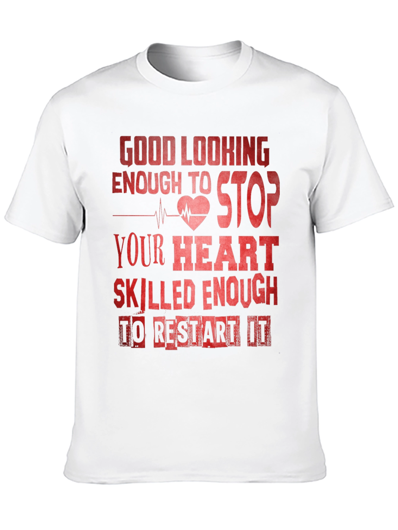 Good Looking Enough To Stop Your Heart Nurse T-Shirt