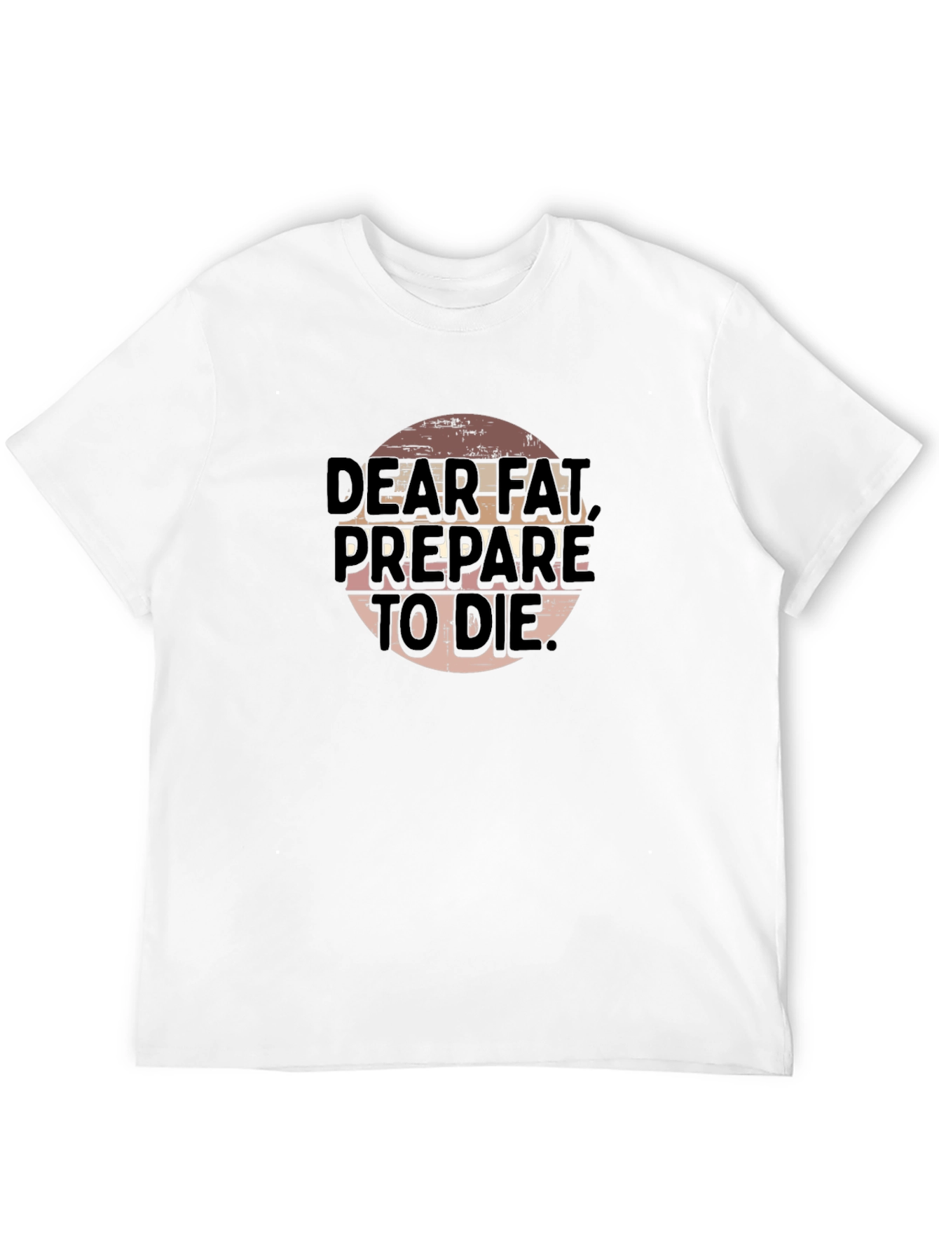 Dear Fat Prepare To Die - Graphic T-Shirt