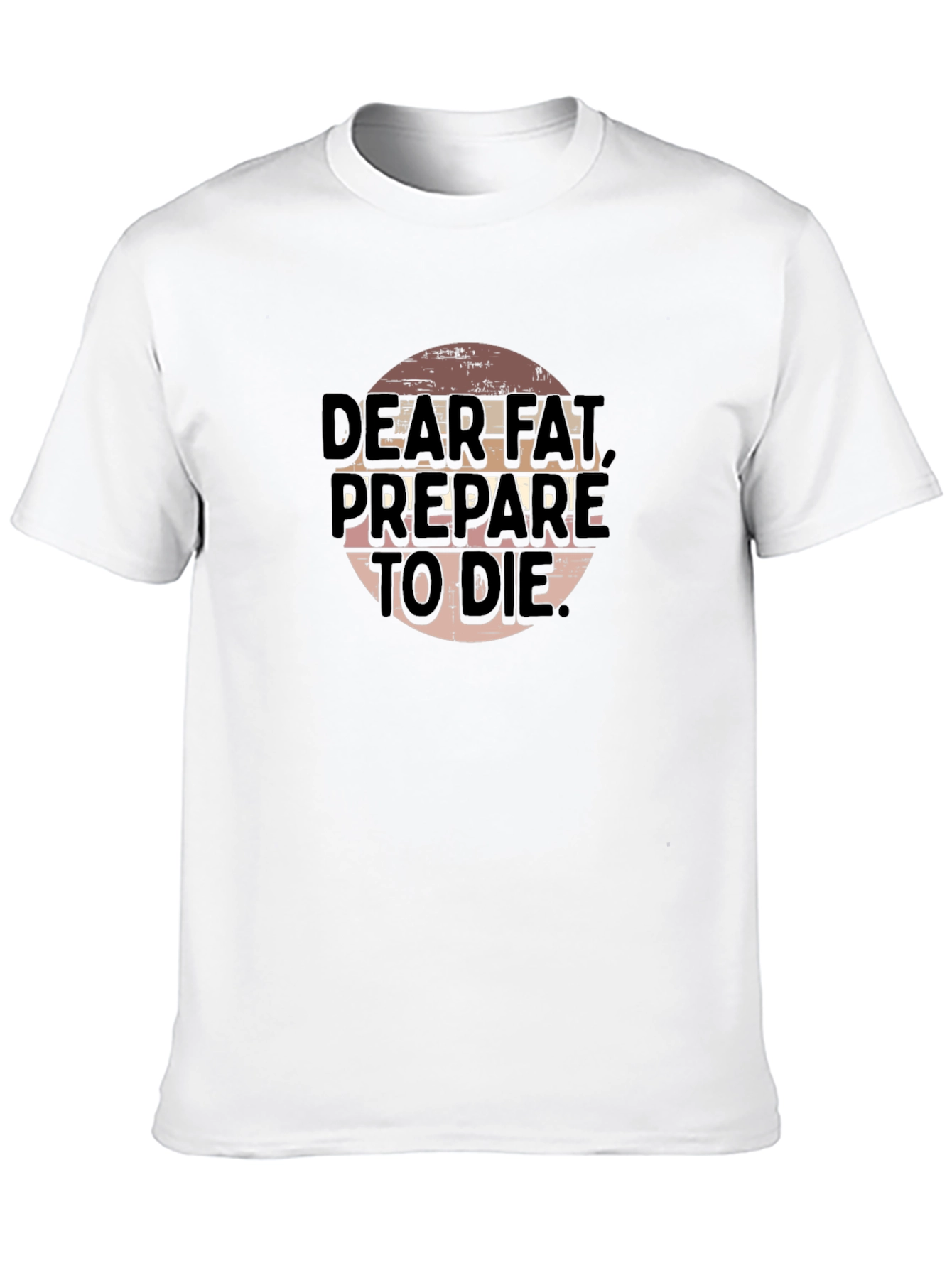 Dear Fat Prepare To Die - Graphic T-Shirt