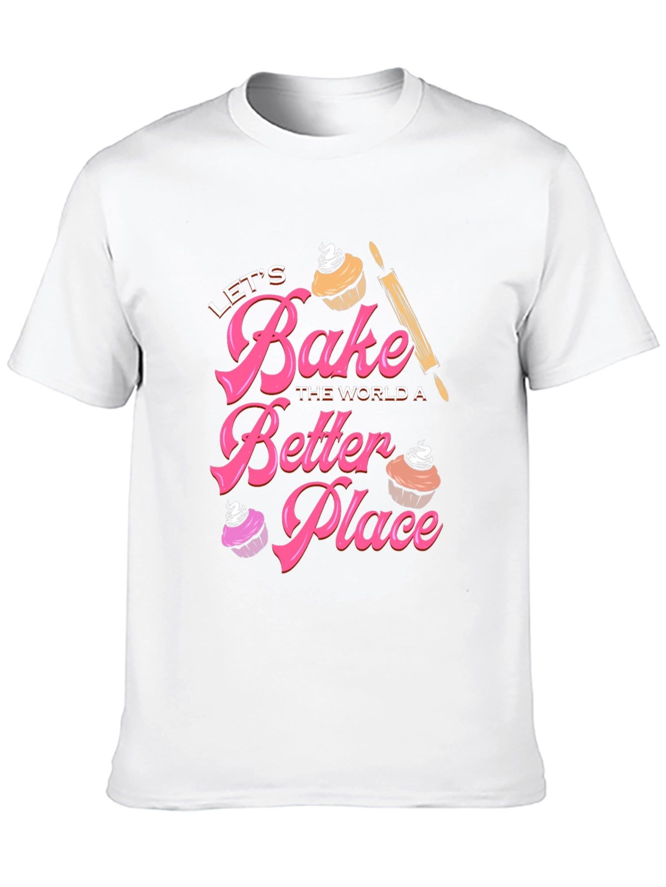 Lets Bake The World A Better Place T-Shirt
