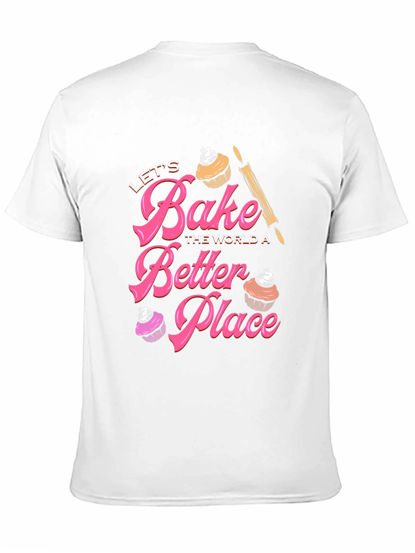 Lets Bake The World A Better Place T-Shirt
