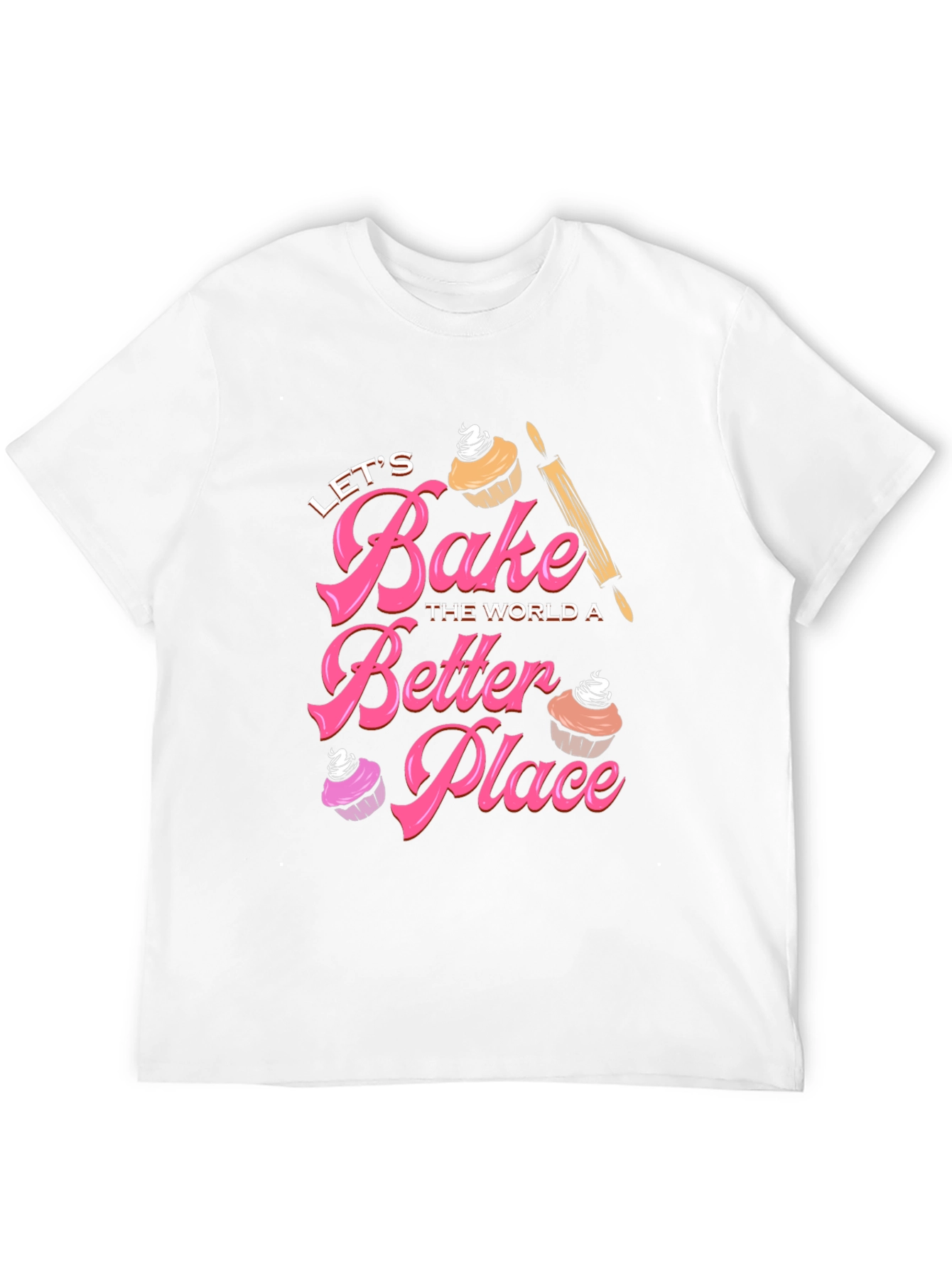 Lets Bake The World A Better Place T-Shirt