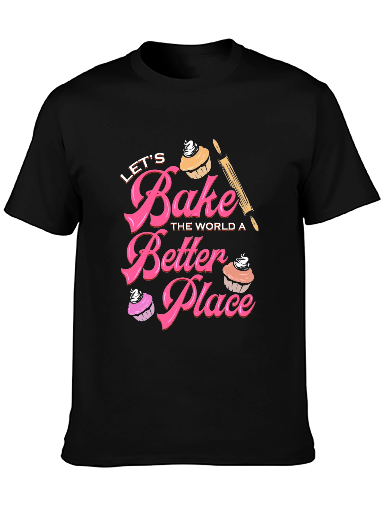 Lets Bake The World A Better Place T-Shirt