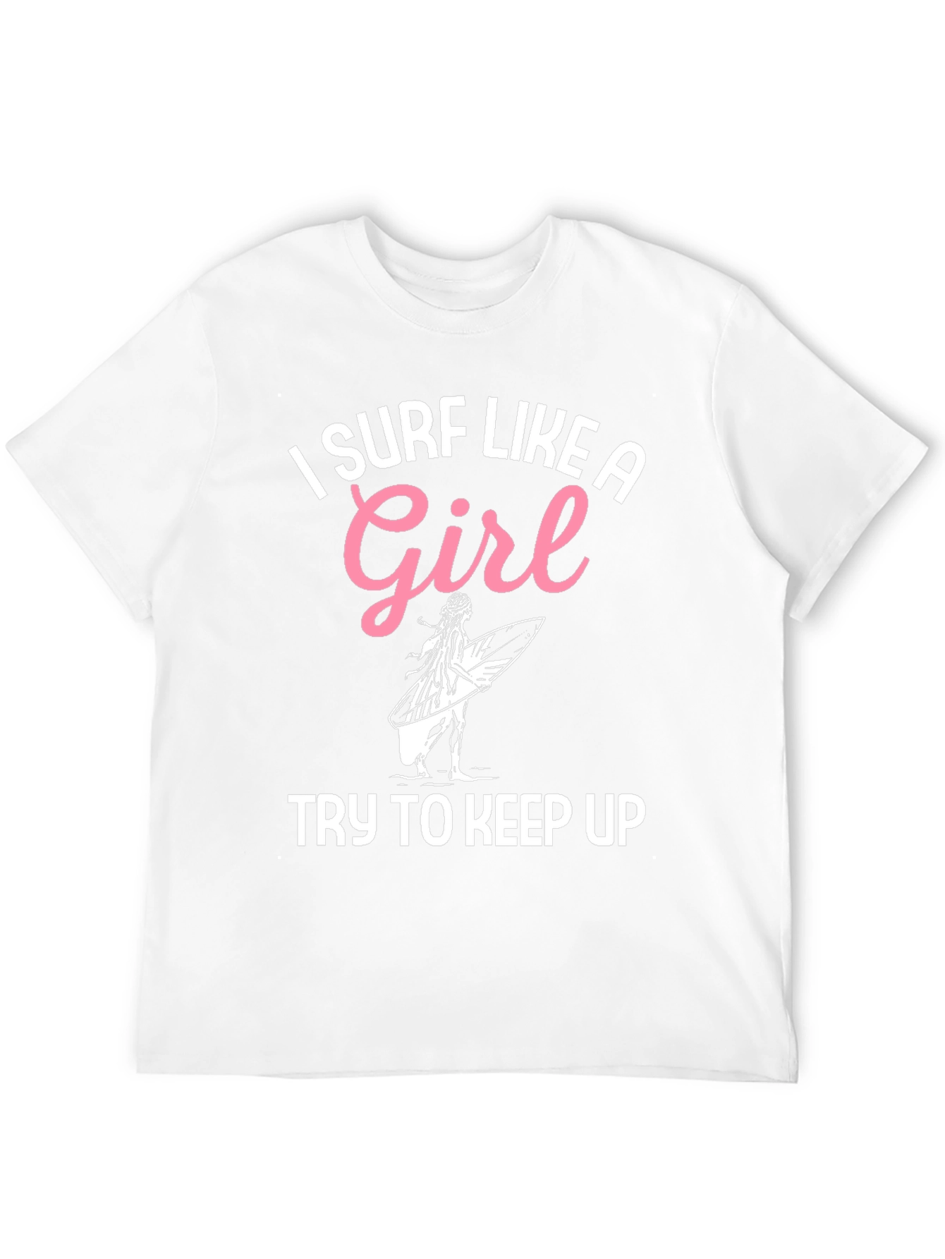 I Surf Like A Girl T-Shirt - Surfing Apparel