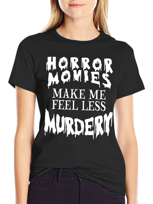 Horror Movies Make Me Feel Less Murdery Graphic Tee