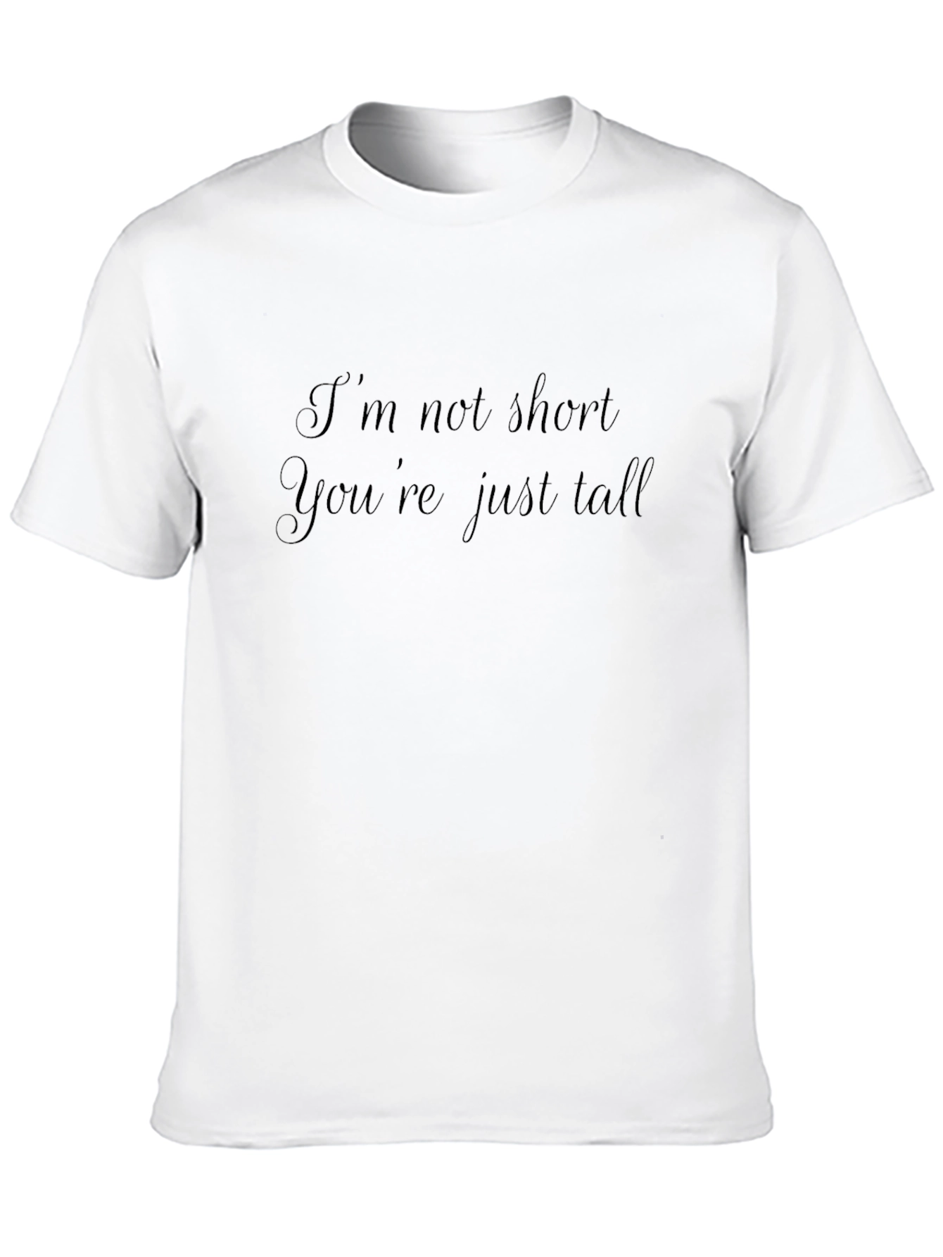 Im Not Short Youre Just Tall T-Shirt