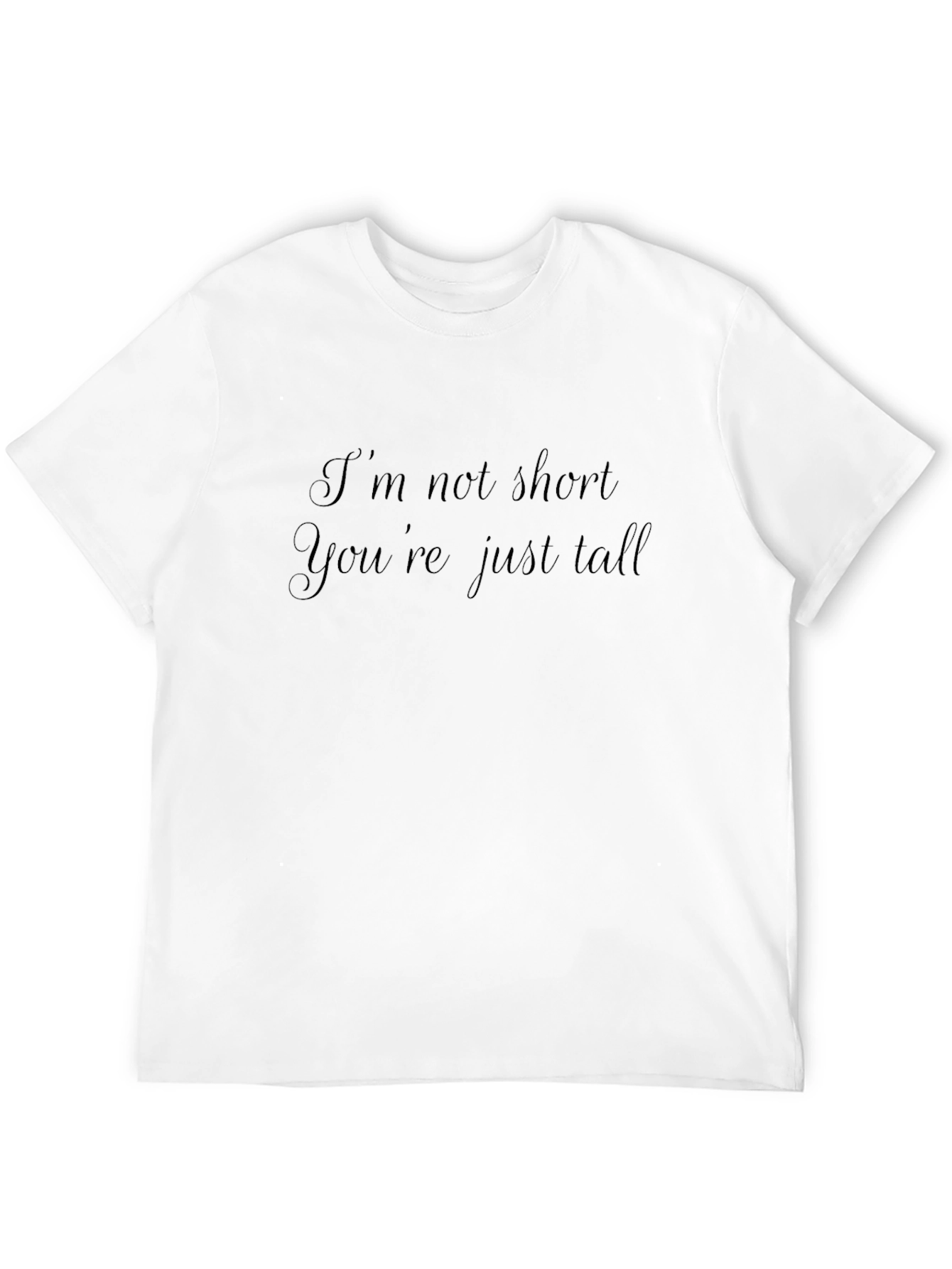 Im Not Short Youre Just Tall T-Shirt