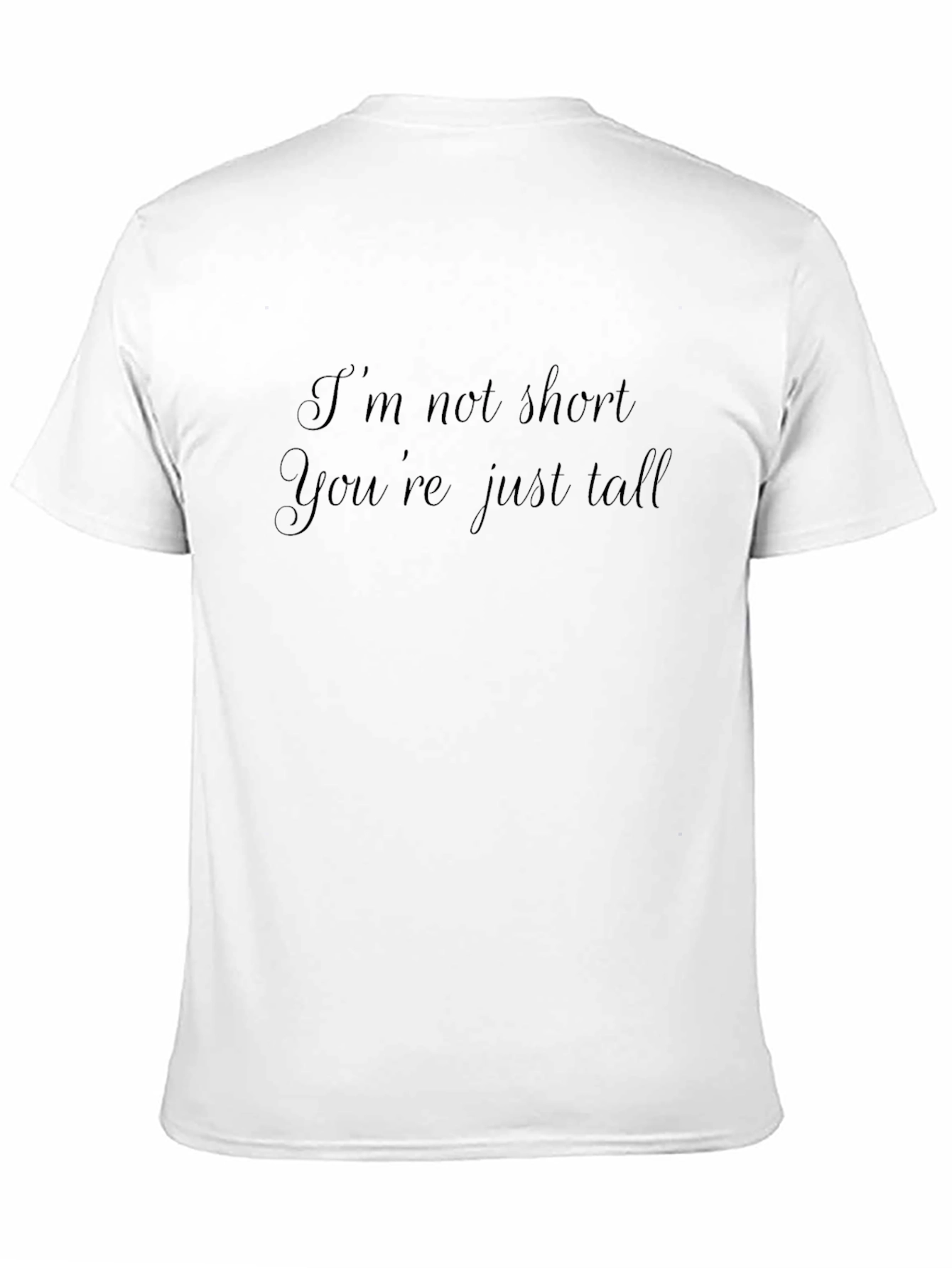 Im Not Short Youre Just Tall T-Shirt