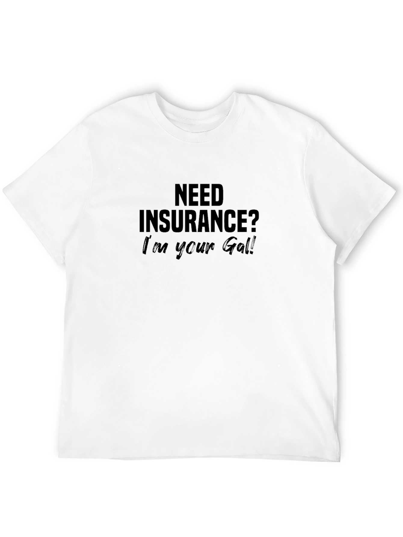 Need Insurance? Im Your Gal! T-Shirt
