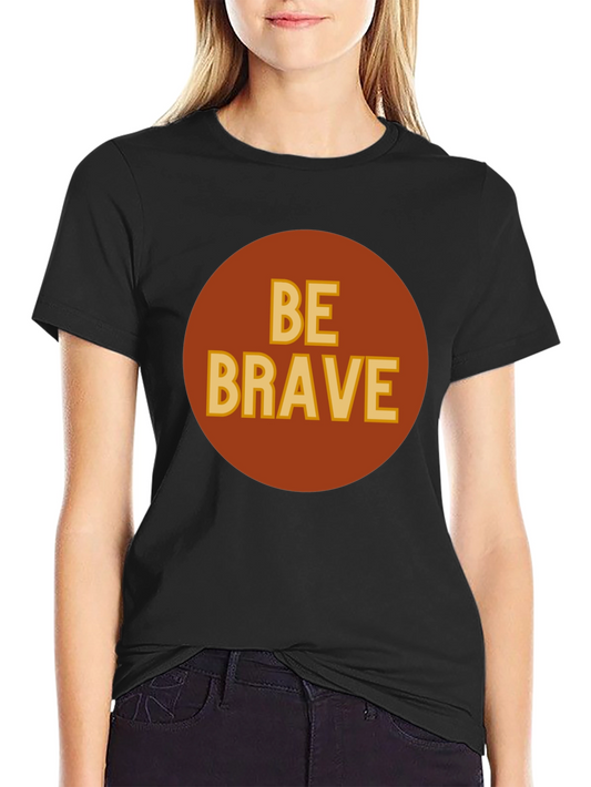 Be Brave Graphic T-Shirt - Classic Crew Neck Tee