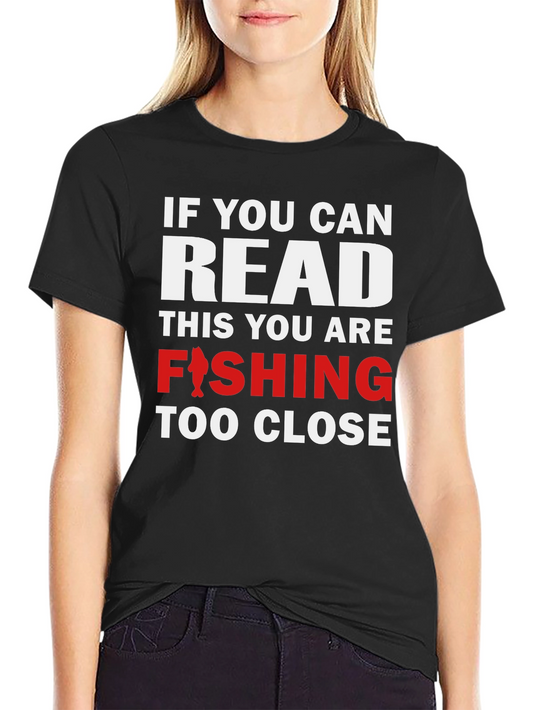 Fishing T-Shirt - Read This You Are Fishing Too Close