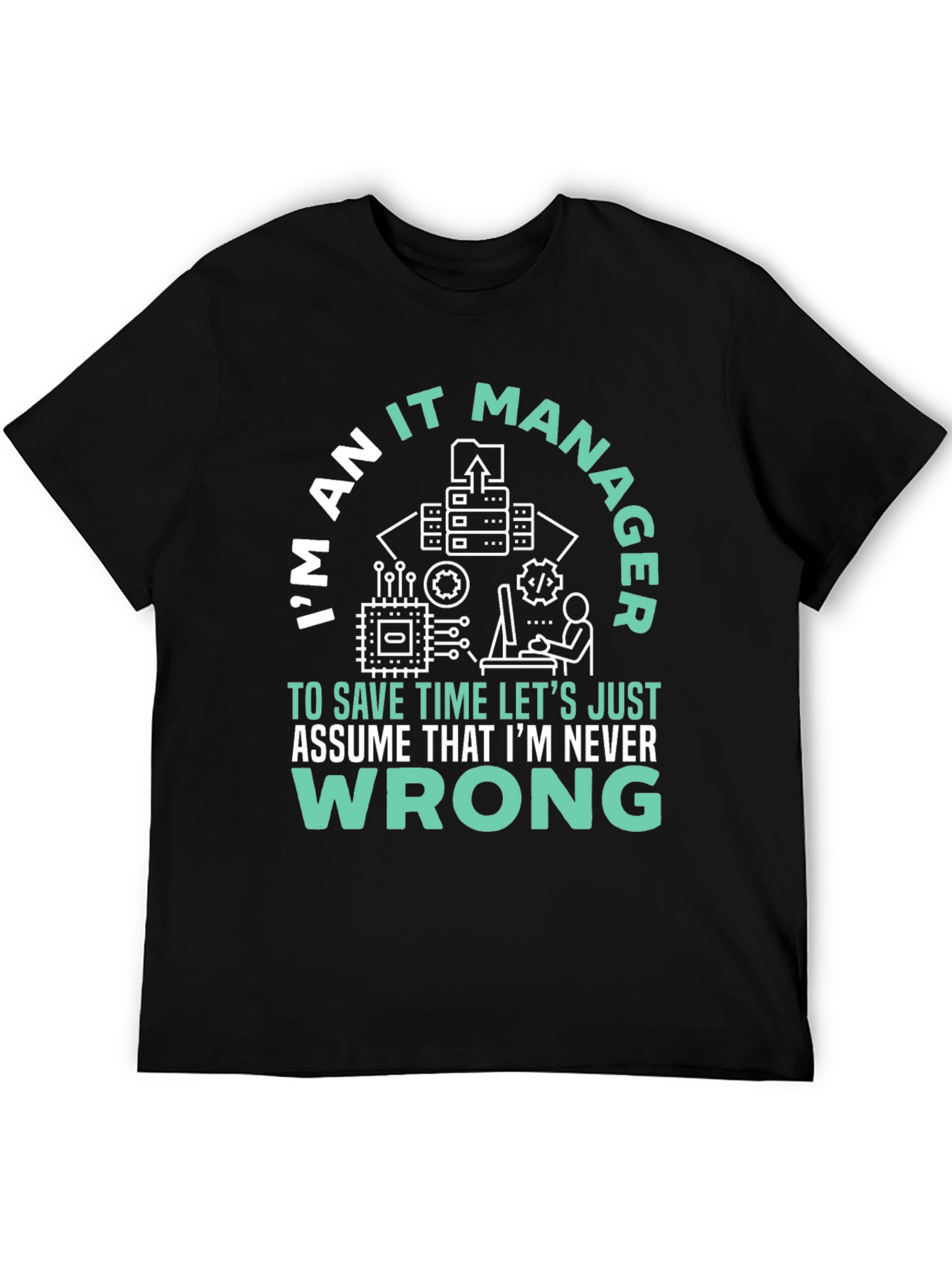 Im An IT Manager T-Shirt - Never Wrong