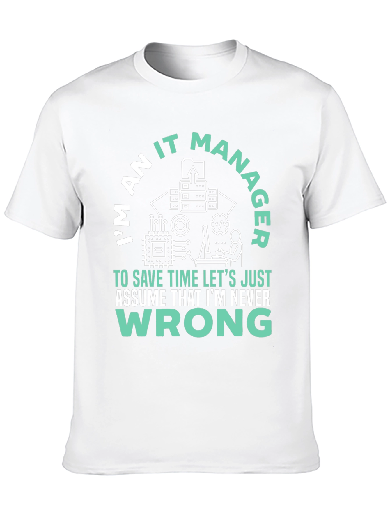 Im An IT Manager T-Shirt - Never Wrong