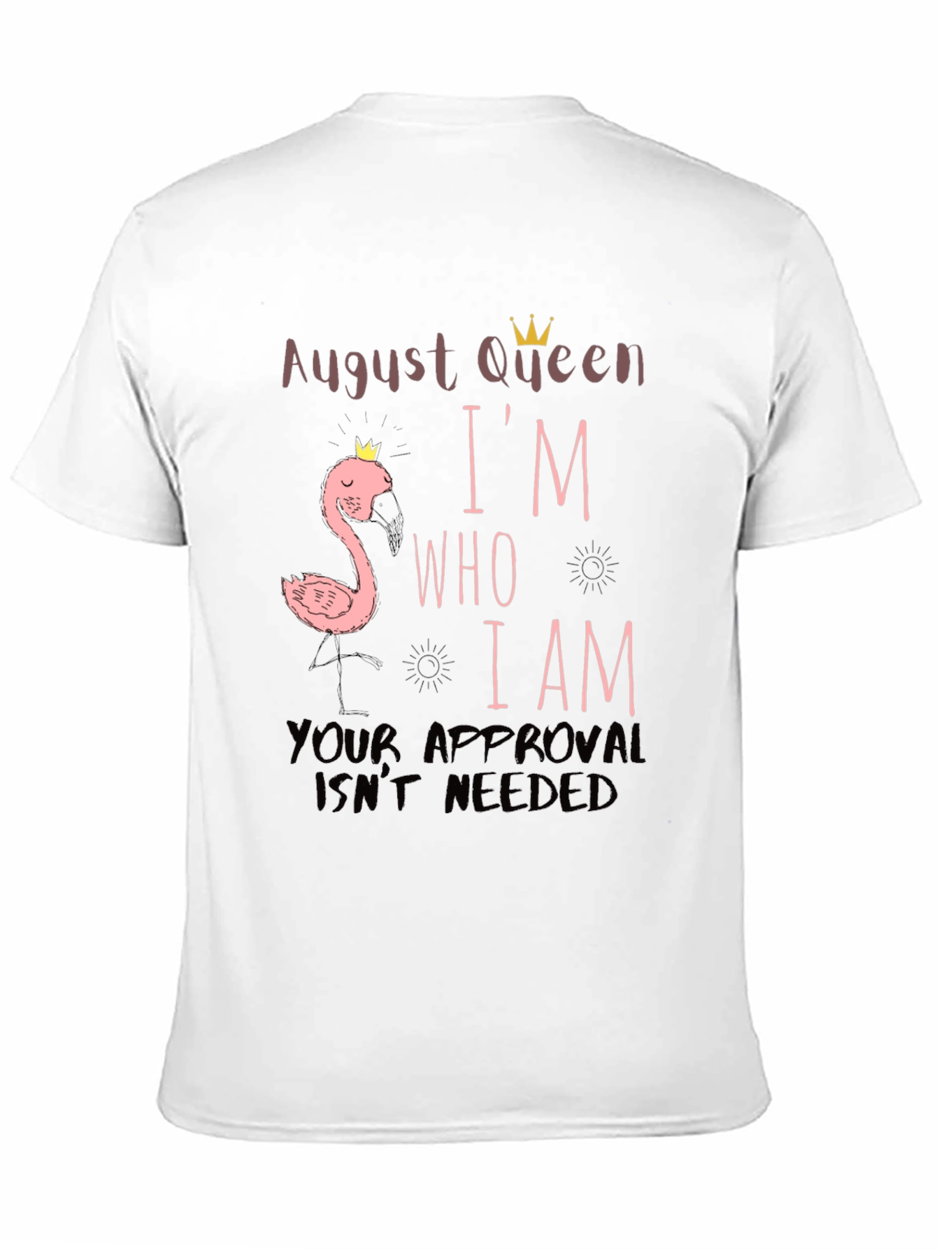 August Queen Im Who I Am T-Shirt