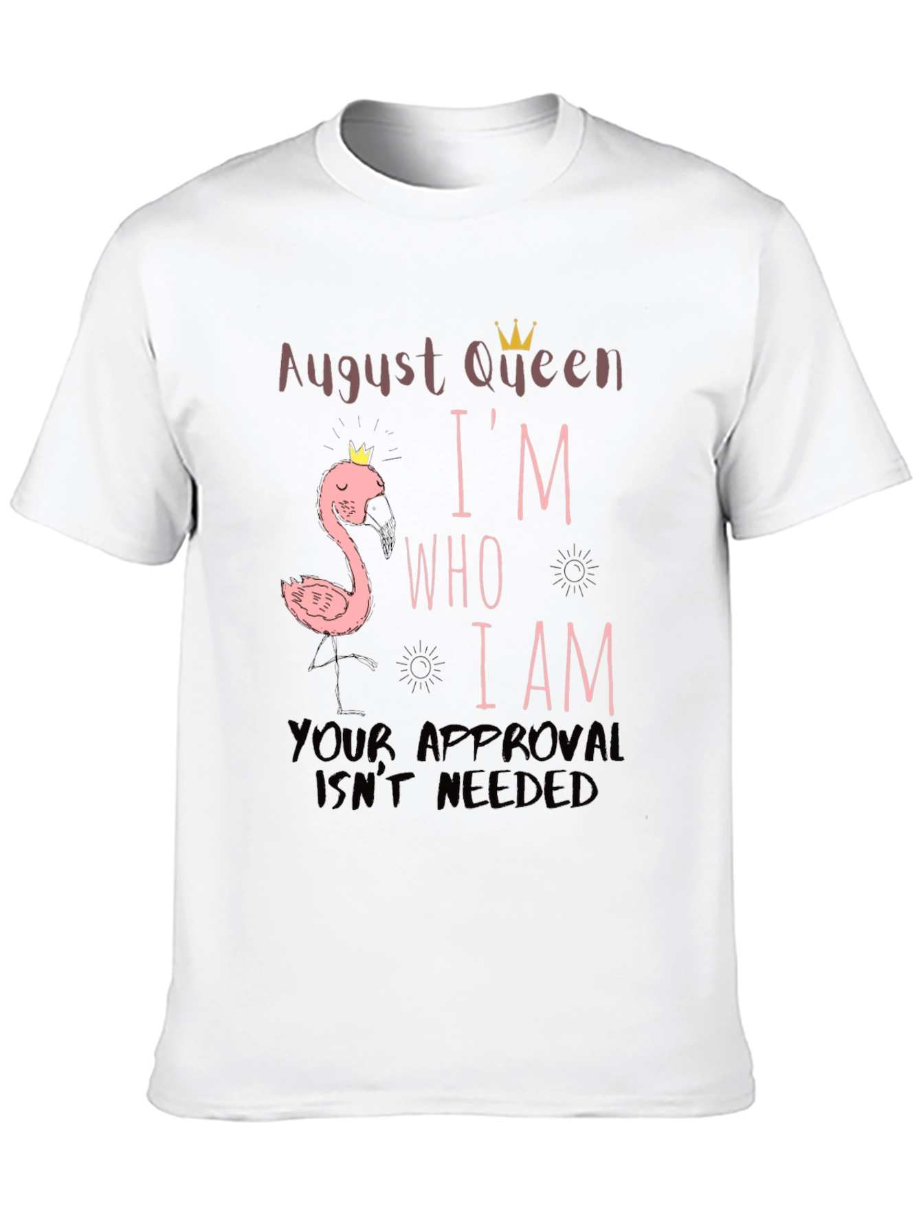 August Queen Im Who I Am T-Shirt