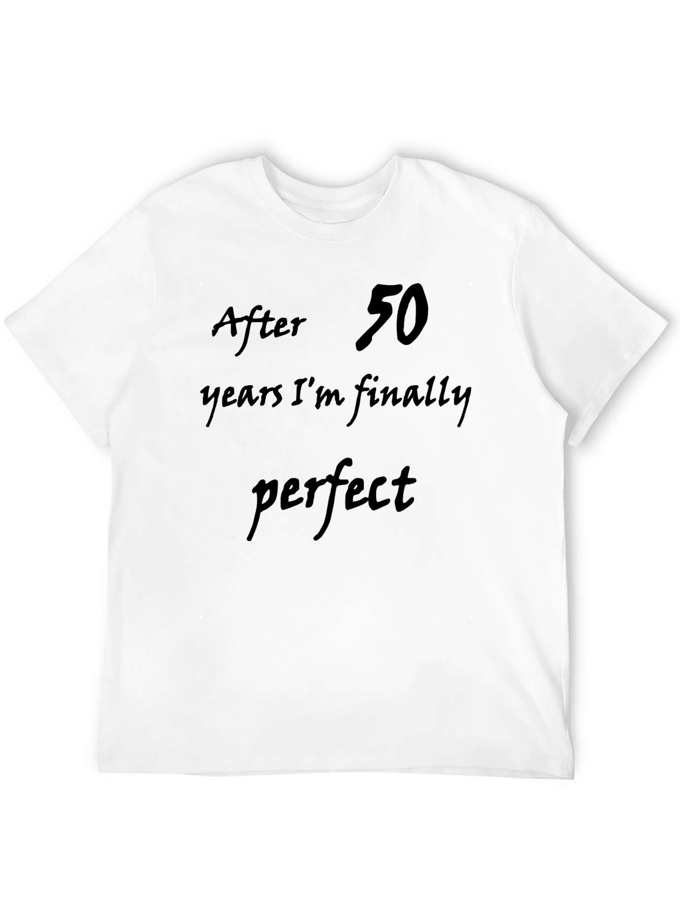 After 50 Years Im Finally Perfect T-Shirt