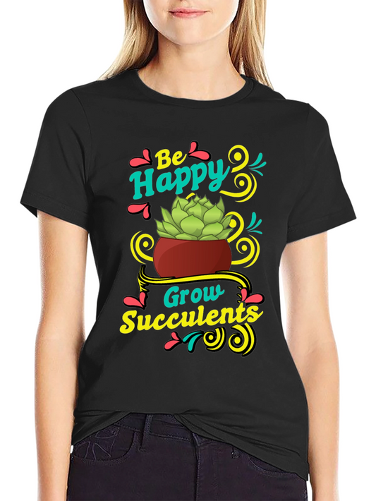 Be Happy Grow Succulents T-Shirt