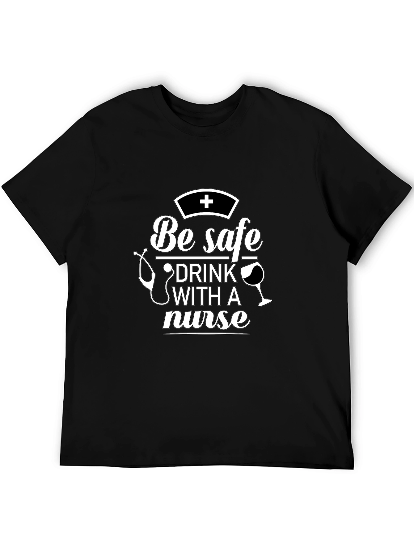 Be Safe Drink With A Nurse T-Shirt