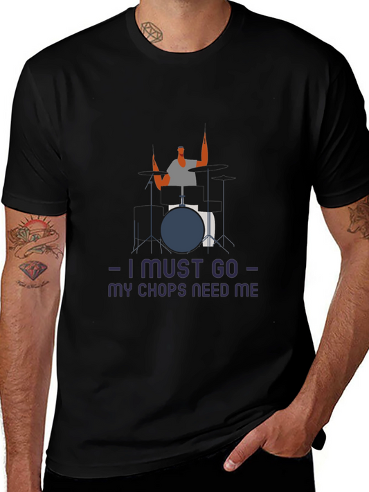 Drummer Humor Tee: I Must Go My Chops Need Me