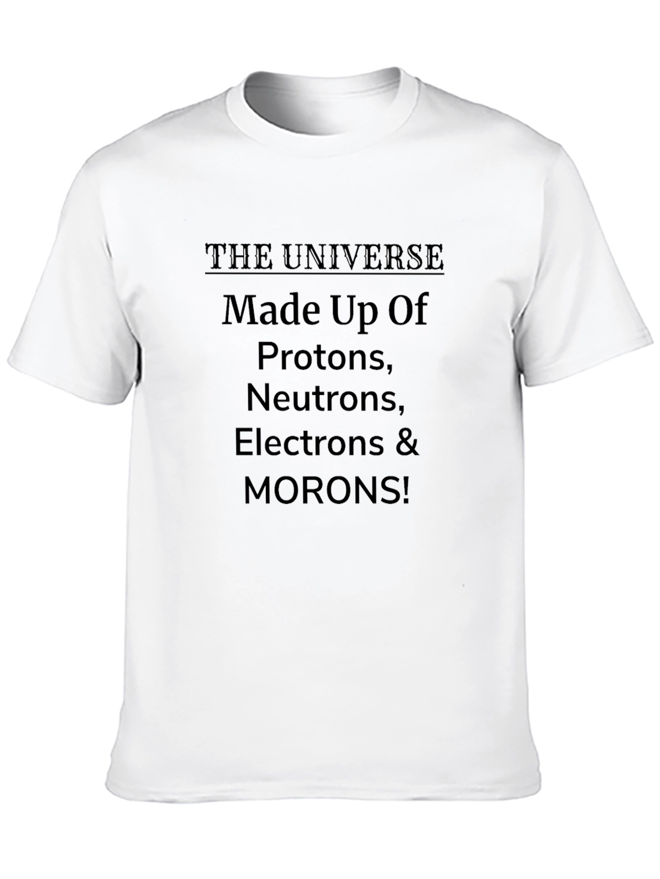 Funny Science T-Shirt: Universe Protons Morons!